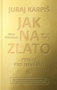 Ako na zlato - Peniaze pre neveriacich - Juraj Karpiš - VÝPREDAJ