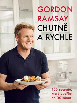 Gordon Ramsay: Chutne a rýchlo / 100 receptov, ktoré uvaríte do 30 minút - VÝPREDAJ